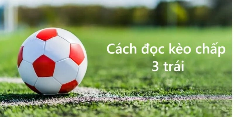 Cách đọc kèo chấp 3 trái