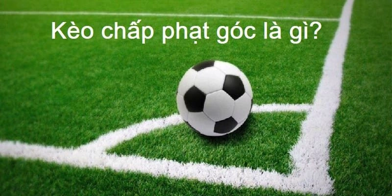 Bạn cần hiểu rõ kèo chấp phạt góc là gì trước khi xuống tiền đặt cược