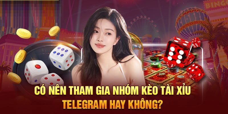 Nhóm kéo tài xỉu telegram thường được mời gọi tham gia các nhóm kín