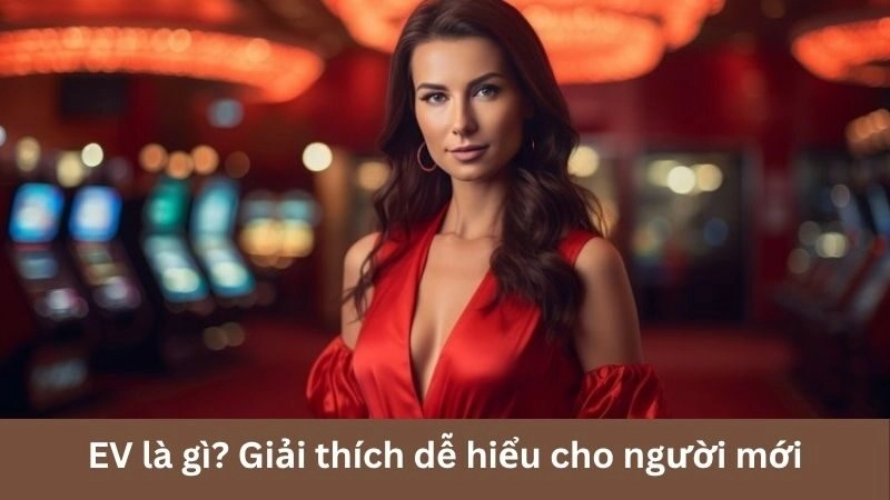 EV giúp người chơi hiểu lợi thế cá cược