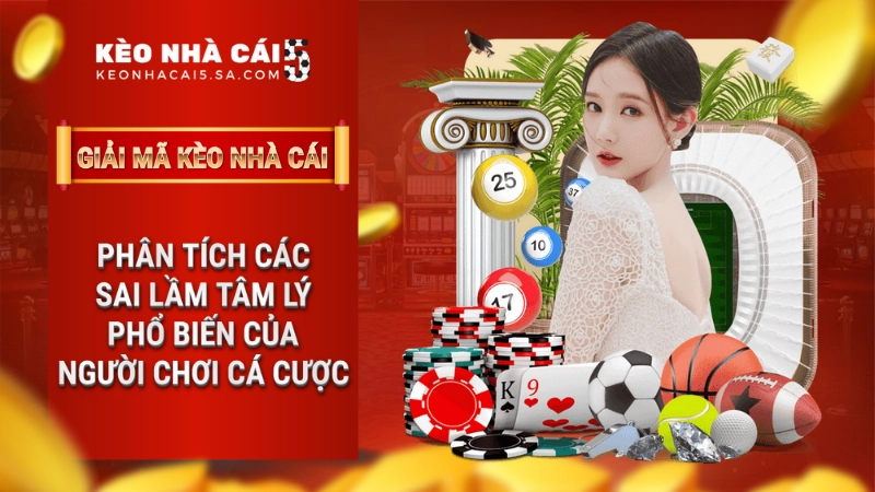 Phân tích các sai lầm tâm lý phổ biến của người chơi cá cược
