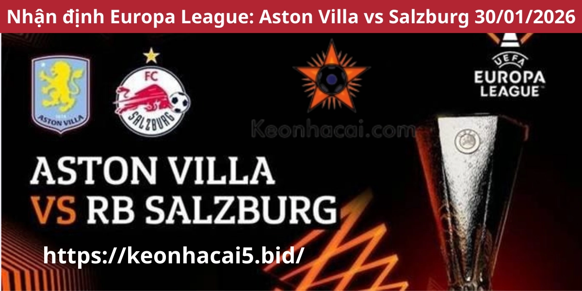 Nhận định Europa League: Aston Villa vs Salzburg 30/01/2026