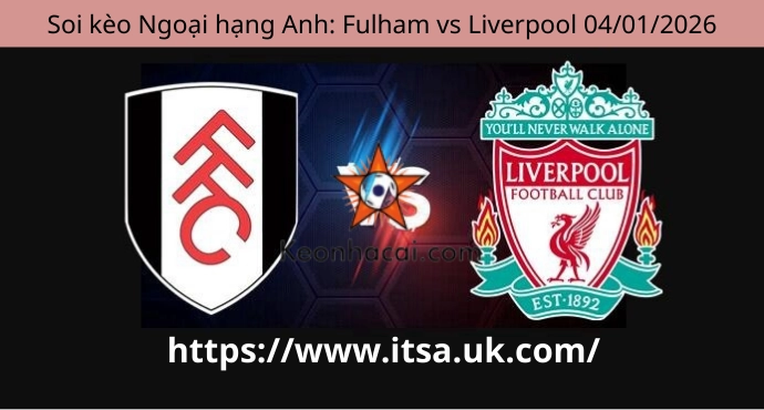 Soi kèo Ngoại hạng Anh: Fulham vs Liverpool 04/01/2026