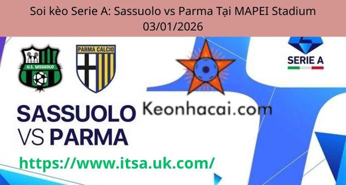 Soi kèo Serie A: Sassuolo vs Parma Tại MAPEI Stadium 03/01/2026
